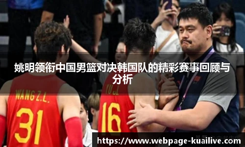姚明领衔中国男篮对决韩国队的精彩赛事回顾与分析